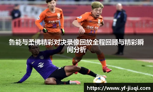 鲁能与柔佛精彩对决录像回放全程回顾与精彩瞬间分析