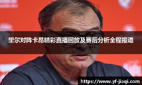 里尔对阵卡昂精彩直播回放及赛后分析全程报道